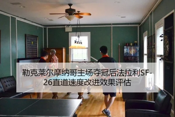 lei-ke-lai-er-mo-na-ge-zhu-chang-duo-guan-hou-fa-la-li-zhi-dao-su-du-gai-jin-xiao-guo-ping-gu-1-930.jpg